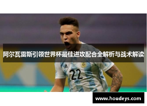 阿尔瓦雷斯引领世界杯最佳进攻配合全解析与战术解读