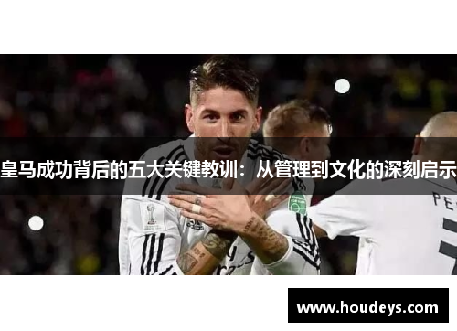 皇马成功背后的五大关键教训：从管理到文化的深刻启示