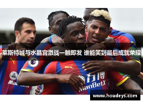 莱斯特城与水晶宫激战一触即发 谁能笑到最后成就荣耀
