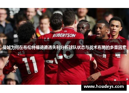 曼城为何在布伦特福德遭遇失利分析球队状态与战术布局的多重因素